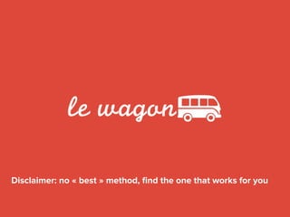 Disclaimer: no « best » method, ﬁnd the one that works for you
 