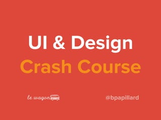 UI & Design
Crash Course
@bpapillard
 