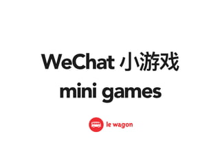 WeChat ⼩小游戏
mini games
 