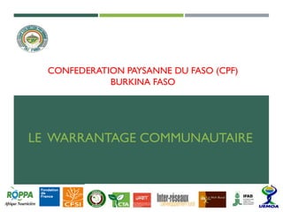 CONFEDERATION PAYSANNE DU FASO (CPF)
BURKINA FASO
LE WARRANTAGE COMMUNAUTAIRE
 