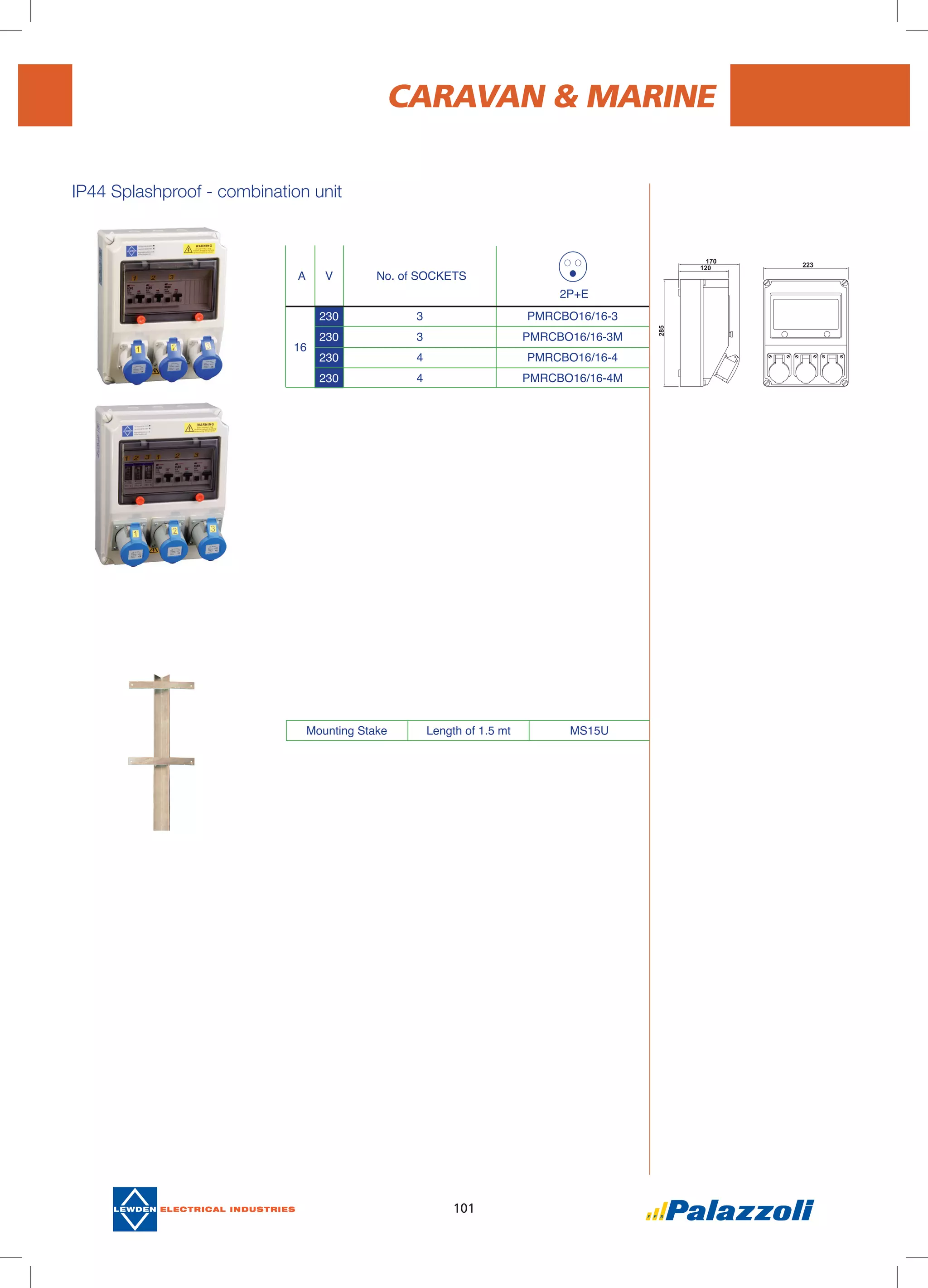101
A V No. of SOCKETS
2P+E
16
230 3 PMRCBO16/16-3
230 3 PMRCBO16/16-3M
230 4 PMRCBO16/16-4
230 4 PMRCBO16/16-4M
IP44 Splashproof - combination unit
CARAVAN & MARINE
Mounting Stake Length of 1.5 mt MS15U
 