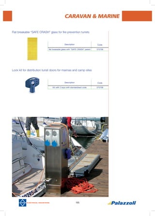 105
Flat breakable “SAFE CRASH” glass for fire prevention turrets
CARAVAN & MARINE
Description Code
flat breakable glass with “SAFE CRASH” patent 575706
Description Code
	 Kit with 2 keys with standardised code 575708
Lock kit for distribution turret doors for marinas and camp sites
 