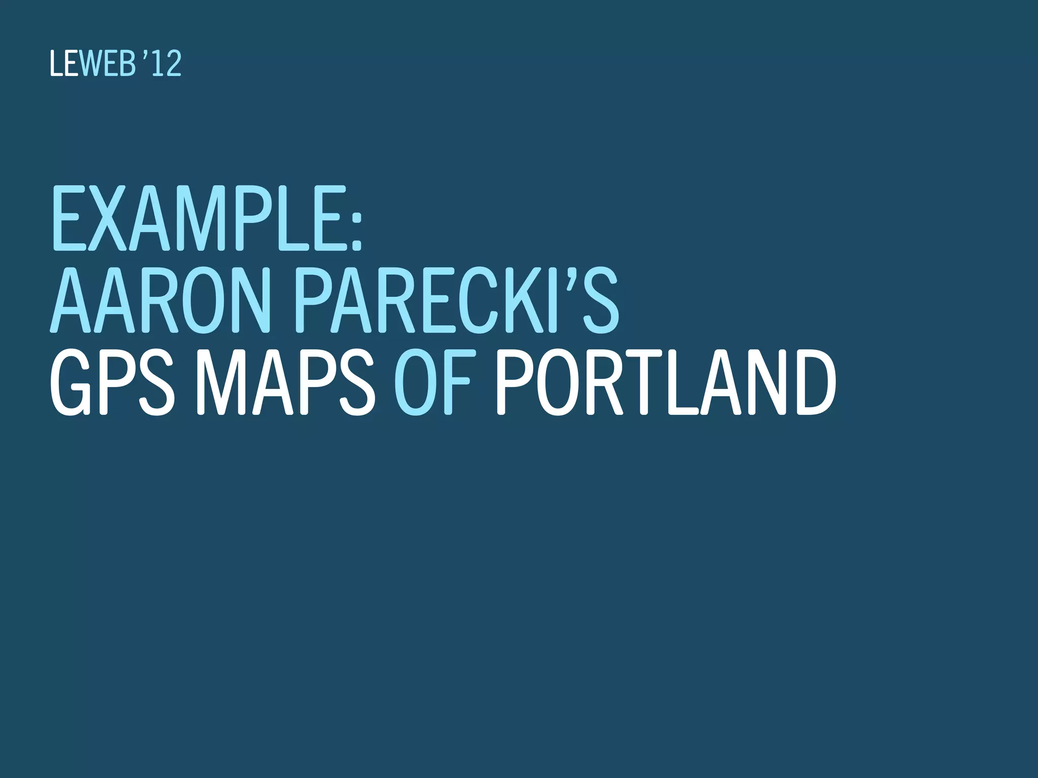 LEWEB ’12



EXAMPLE:
AARON PARECKI’S
GPS MAPS OF PORTLAND
 