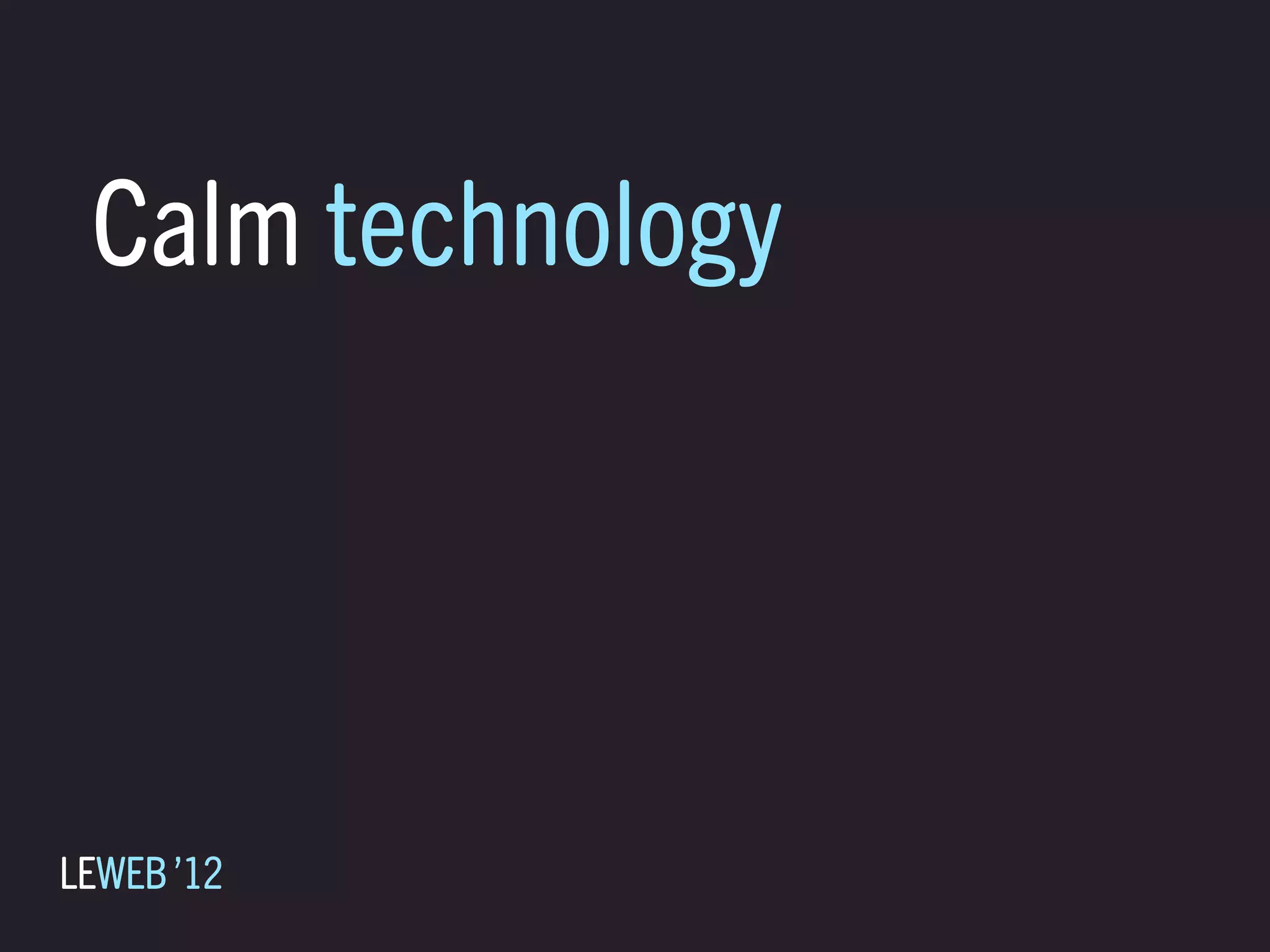 Calm technology




LEWEB ’12
 