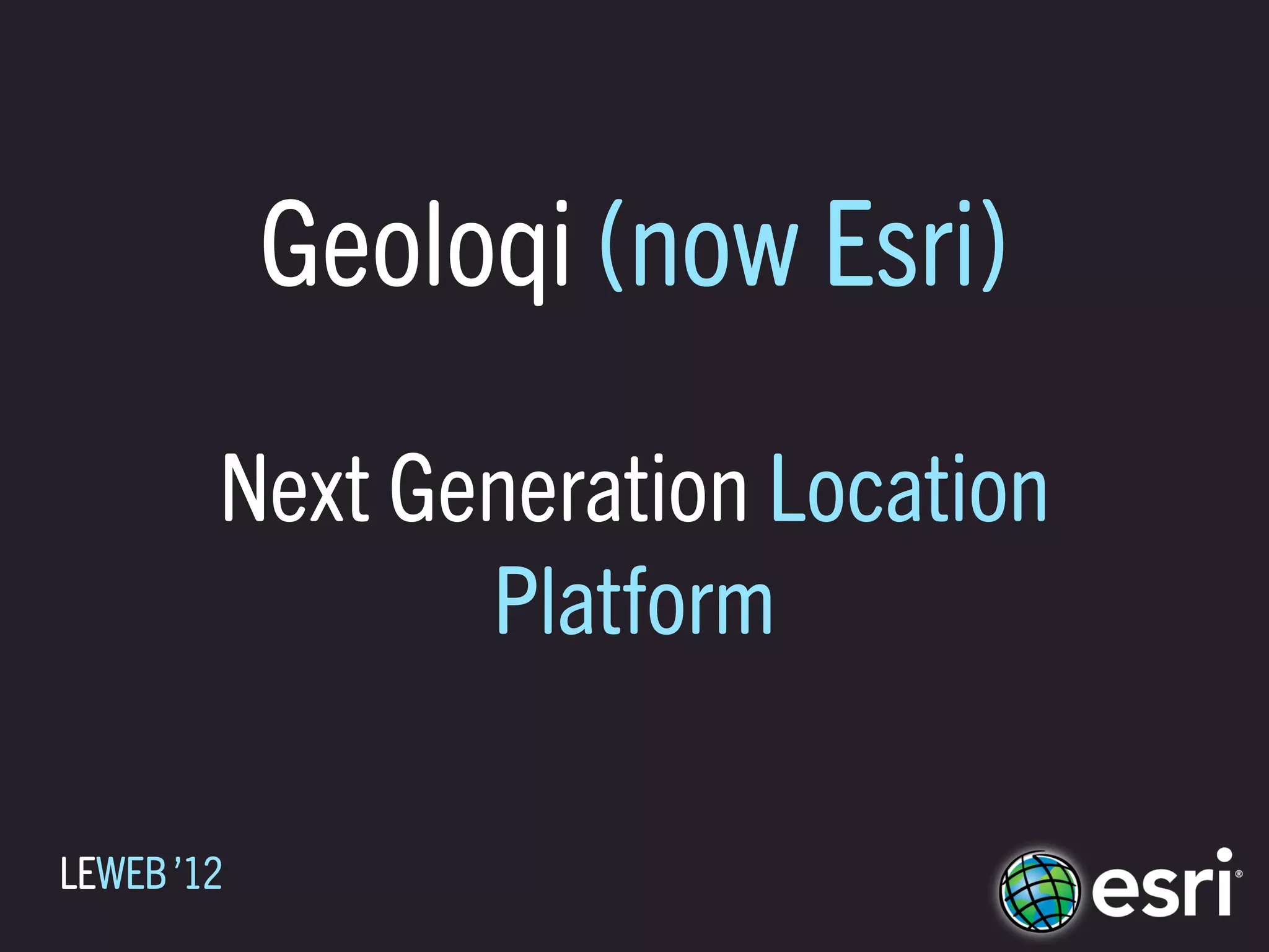 Geoloqi (now Esri)
        Next Generation Location
               Platform

LEWEB ’12
 