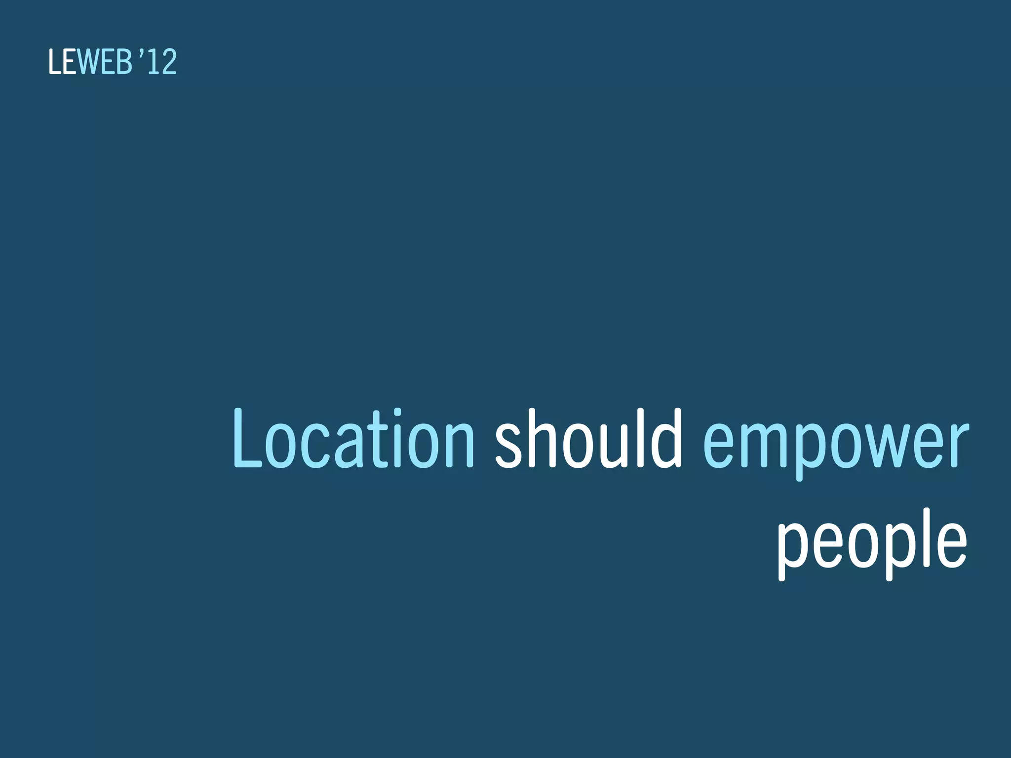 LEWEB ’12




            Location should empower
                              people
 