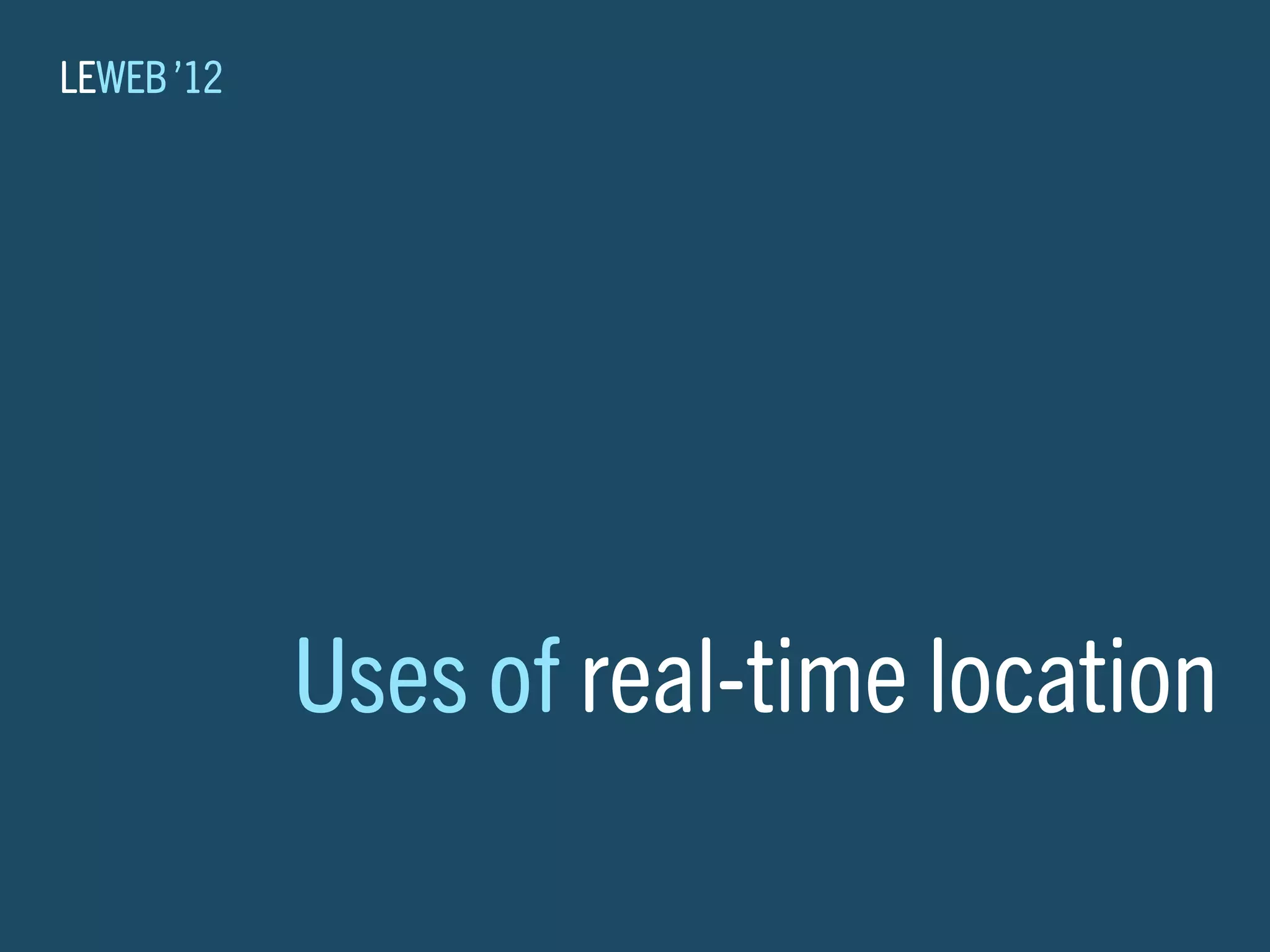 LEWEB ’12




            Uses of real-time location
 