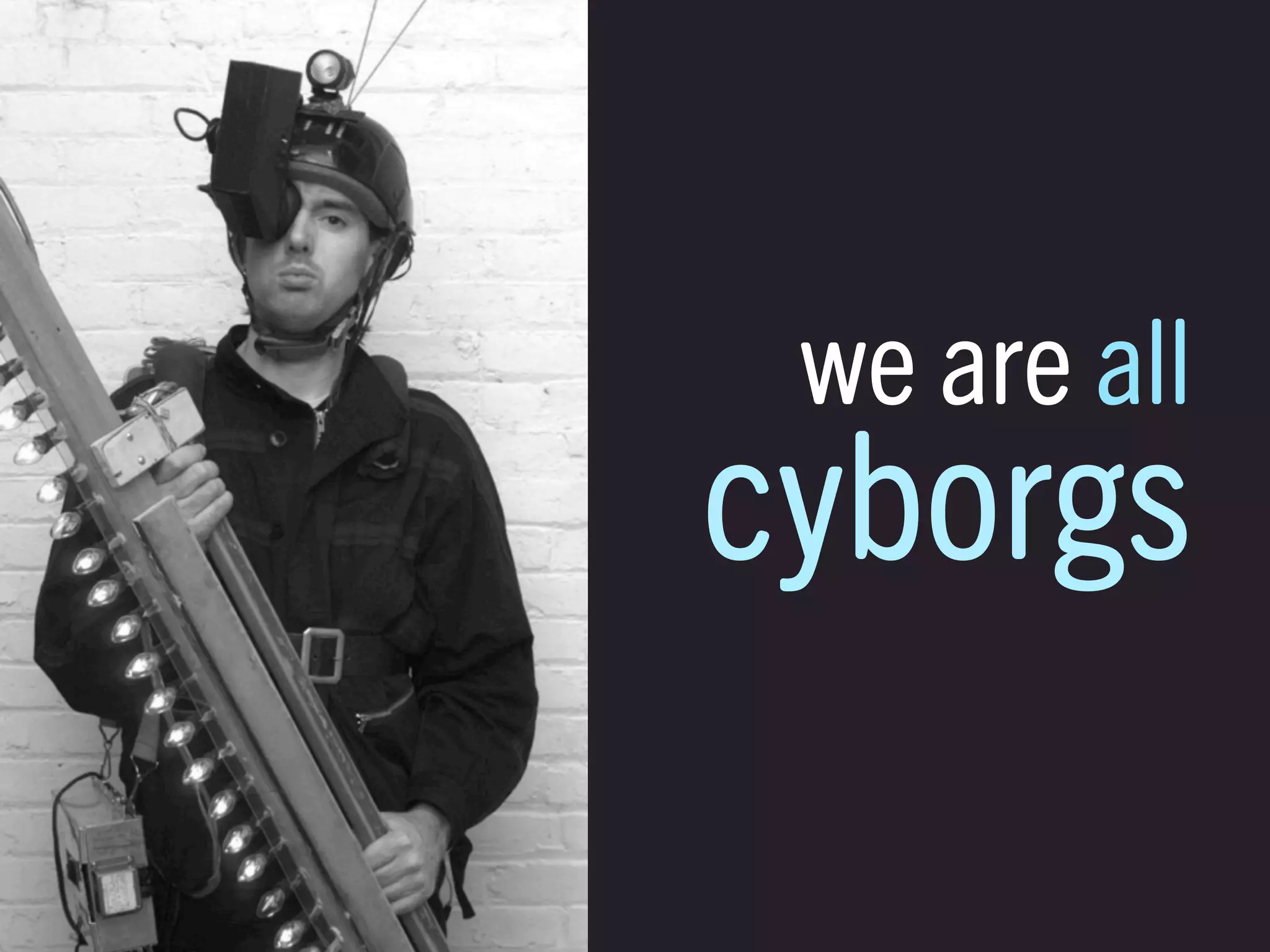 we are all
            cyborgs
LEWEB ’12
 