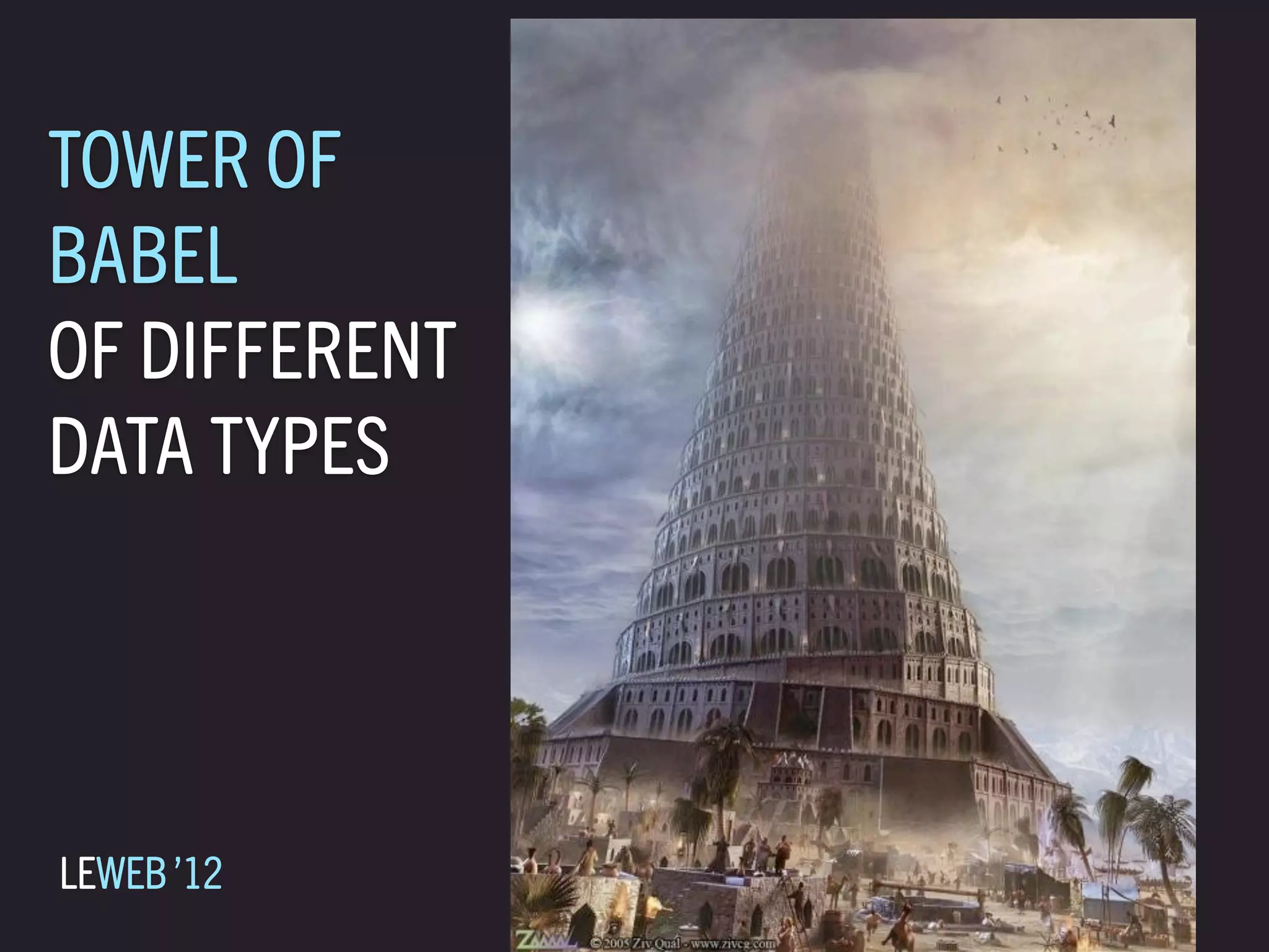 TOWER OF
BABEL
OF DIFFERENT
DATA TYPES




LEWEB ’12
 