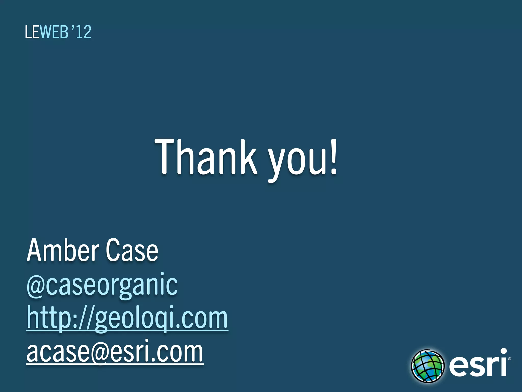 LEWEB ’12




            Thank you!
Amber Case
@caseorganic
http://geoloqi.com
acase@esri.com
 