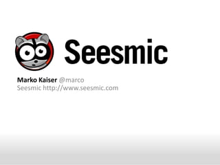 Marko Kaiser @marcoSeesmic http://www.seesmic.com