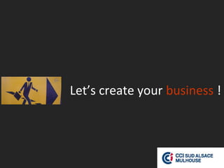 Let’s create your business !
 