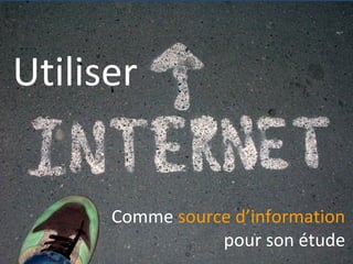 Utiliser
     Utiliser le Web comme
   source d’information pour
      son étude Web 1.0

       Comme source d’information
                  pour son étude
 