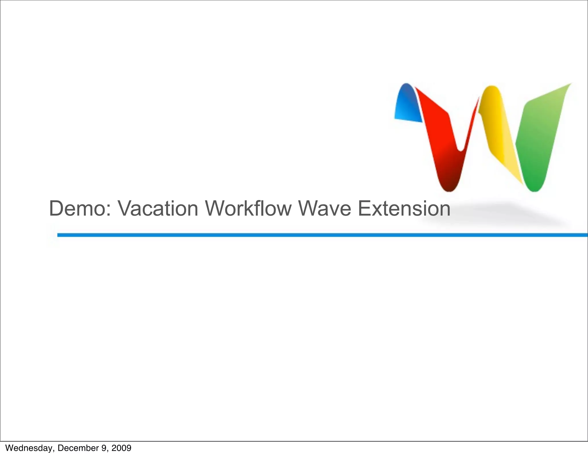 Demo: Vacation Workflow Wave Extension




Wednesday, December 9, 2009
 