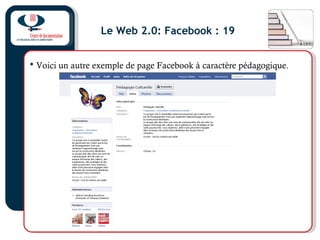 Le Web 2.0: Facebook : 19
• Voici un autre exemple de page Facebook à caractère pédagogique.
 