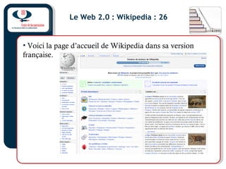 Le Web 2.0 : Wikipedia : 26
• Voici la page d’accueil de Wikipedia dans sa version
française.
 