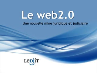 Le web2.0 Une nouvelle mine juridique et judiciaire 