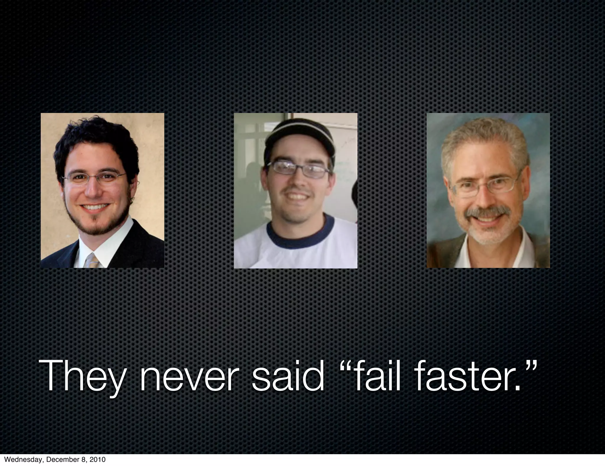 They never said “fail faster.”
Wednesday, December 8, 2010
 