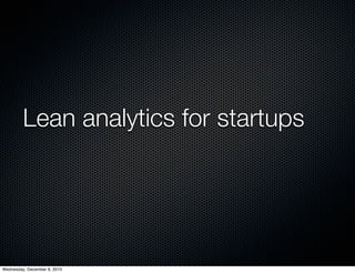 Lean analytics for startups




Wednesday, December 8, 2010
 