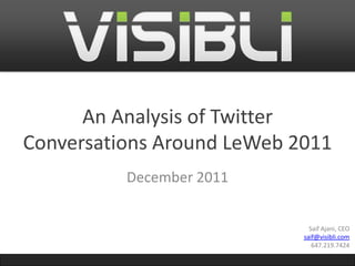 An Analysis of Twitter
Conversations Around LeWeb 2011
          December 2011


                              Saif Ajani, CEO
                            saif@visibli.com
                               647.219.7424
 