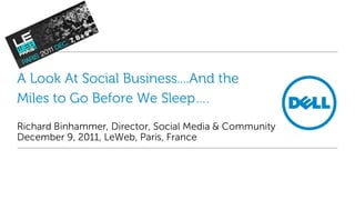 A Look At Social Business....And the
Miles to Go Before We Sleep….
Richard Binhammer, Director, Social Media & Community
December 9, 2011, LeWeb, Paris, France
 