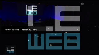 LeWeb'13 Paris - The Next 10 Years

 