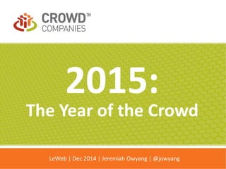 2015:
The Year of the Crowd
LeWeb | Dec 2014 | Jeremiah Owyang | @jowyang
 