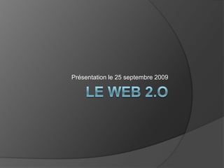 Le web 2.o Présentation le 25 septembre 2009 