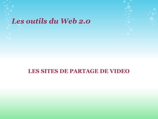 LES SITES DE PARTAGE DE VIDEO Les outils du Web 2.0 