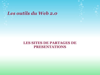 LES SITES DE PARTAGES DE PRESENTATIONS Les outils du Web 2.0 