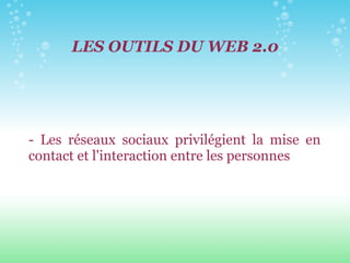 LES OUTILS DU WEB 2.0 - Les réseaux sociaux privilégient la mise en contact et l'interaction entre les personnes 