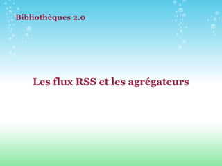 Les flux RSS et les agrégateurs Bibliothèques 2.0 