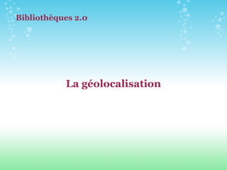 La géolocalisation Bibliothèques 2.0 