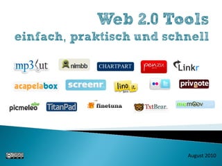 Web 2.0 Tools
einfach, praktisch und schnell




                          August 2010
 