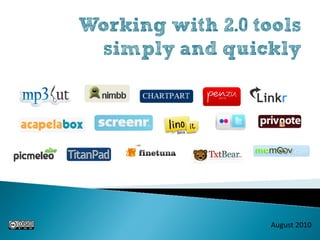 Working with 2.0 tools
 simply and quickly




                   August 2010
 