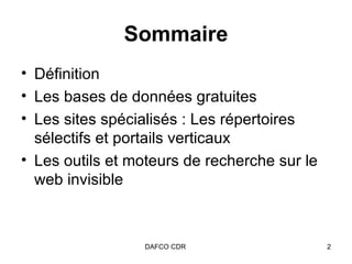 Sommaire Définition Les bases de données gratuites Les sites spécialisés : Les répertoires sélectifs et portails verticaux Les outils et moteurs de recherche sur le web invisible 
