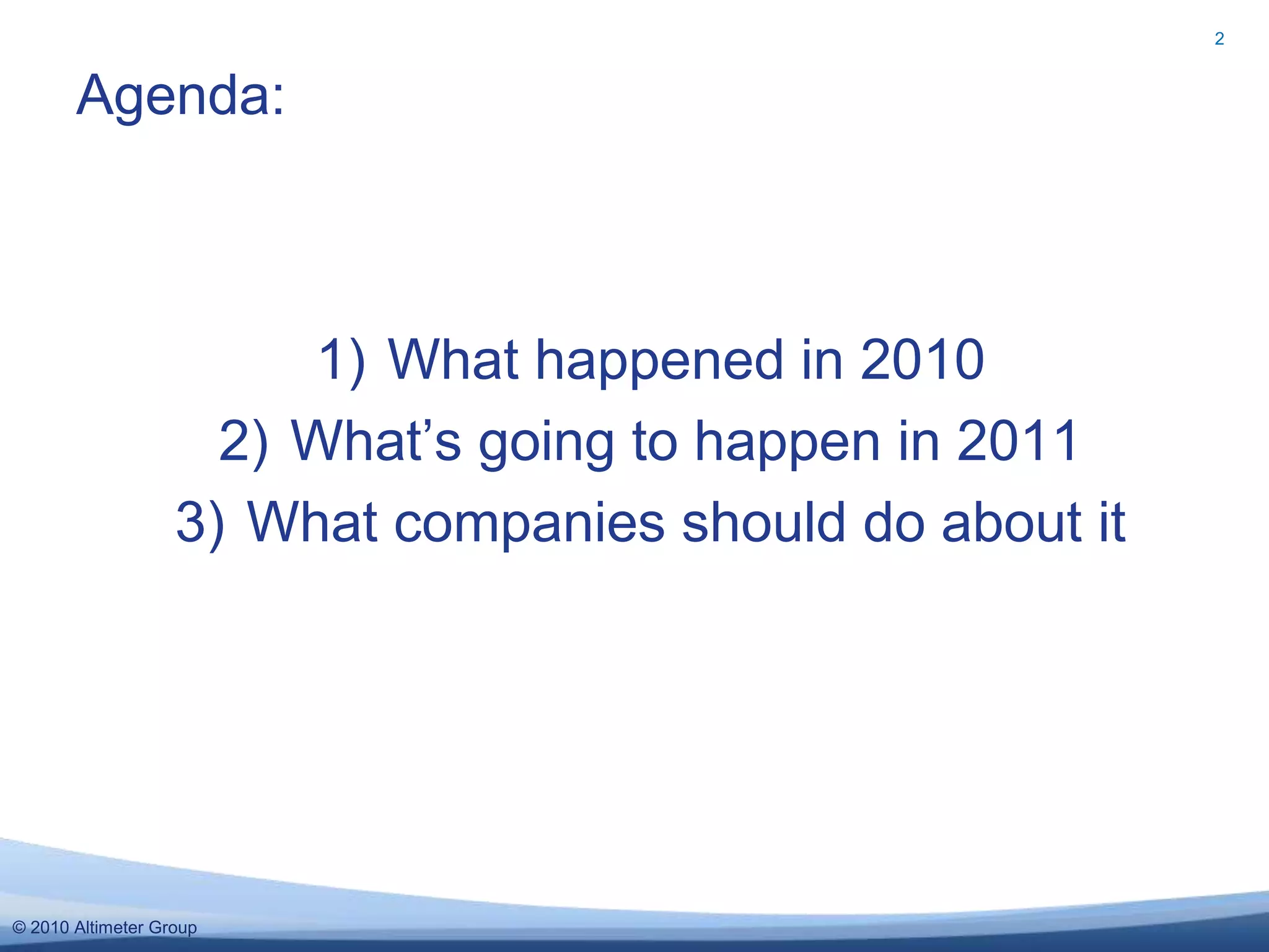 © 2010 Altimeter Group
2
1) What happened in 2010
2) What’s going to happen in 2011
3) What companies should do about it
Agenda:
 