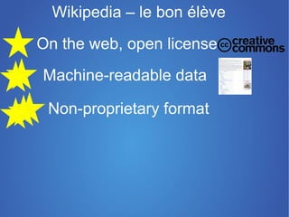 Wikipedia – le bon élève
On the web, open license
Machine-readable data
 