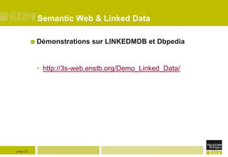 Semantic Web & Linked Data
 Démonstrations

sur LINKEDMDB et Dbpedia

• http://3s-web.enstb.org/Demo_Linked_Data/

page 33

 