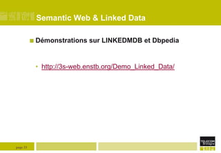 Semantic Web & Linked Data
 Démonstrations

sur LINKEDMDB et Dbpedia

• http://3s-web.enstb.org/Demo_Linked_Data/

page 3...