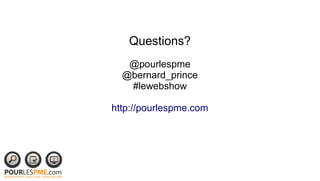 Questions?
   @pourlespme
  @bernard_prince
   #lewebshow

http://pourlespme.com
 
