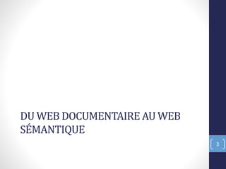 DU WEB DOCUMENTAIRE AU WEB
SÉMANTIQUE
3
 