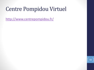 Centre Pompidou Virtuel
http://www.centrepompidou.fr/
50
 