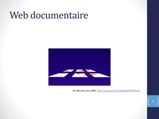 Web documentaire
Tim Berners-Lee 1994, http://www.w3.org/Talks/WWW94Tim/
7
 