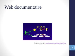 Web documentaire
Tim Berners-Lee 1994, http://www.w3.org/Talks/WWW94Tim/
9
 