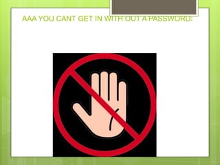 AAA YOU CANT GET IN WITH OUT A PASSWORD:
 