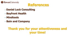 References
• Daniel Lock Consulting
• Bayfront Health
• Mindtools
• Bain and Company
Thank you for your attentiveness and
your time!
 