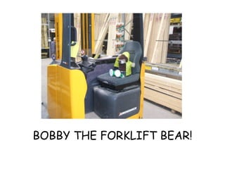 BOBBY THE FORKLIFT BEAR! 