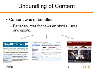 Unbundling of Content
• Content was unbundled.
– Better sources for news on stocks, Israel
and sports.
1/26/17 6
 