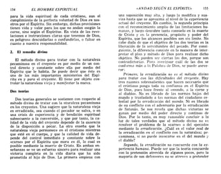 154 EL HOMBRE ESPIRITUAL «ANDAD SEGÚN EL ESPÍRITU» 155
para la vida espiritual de cada cristiano, aun el
cumplimiento de la perfecta voluntad de Dios en nos-
otros por el Espíritu. Sin embargo, dichas provisiones
tienen vida y valor para los que no andan «según la
carne, sino según el Espíritu». En vista de las reve-
laciones e instrucciones claras que tenemos de Dios,
es peligroso descuidarlas o confundirlas, o faltar en
cuanto a nuestra responsabilidad.
2. El remedio divino
El método divino para tratar con la naturaleza
pecaminosa en el creyente es por medio de un con-
trol directo y constante sobre ella por medio del
Espíritu que le habita. Se puede decir que éste es
uno de los más importantes ministerios del Espí-
ritu en y para el creyente. El tiene por objeto con-
trolar la naturaleza vieja y manifestar la nueva.
Dos teorías
Dos teorías generales se sostienen con respecto al
método divino de tratar con la nturaleza pecaminosa
en los creyentes. Una sugiere que la naturaleza vieja
es erradicada, sea cuando el pecador se salva, o en
una crisis de experiencia y de bendición espiritual
subsecuente a la conversión, y que por tanto, la ca-
lidad de la vida del creyente depende de la ausencia
de la disposición a pecar. La otra enseña que la
naturaleza vieja permanece en el cristiano mientras
que esté en el cuerpo, y que la calidad de vida de-
pende del control inmediato y constante sobre la
«carne» por el Espíritu que mora en él, lo cual es
posible mediante la muerte de Cristo. En ambas en-
señanzas se ve un esfuerzo sincero para realizar una
victoria completa en la vida diaria que ha sido
prometida al hijo de Dios. La primera empieza con
una suposición muy alta, y luego la modifica y sua-
viza hasta que se aproxima al nivel de la experiencia
actual del creyente. En cambio, la segunda principia
con el reconocimiento amplio de las limitaciones hu-
manas, y luego descubre tanto consuelo en la muerte
de Cristo y en la presencia, propósito y poder del
Espíritu, que los alcances posibles son sin límite. No
cabe duda de que el objetivo de las dos teorías es la
liberación de la servidumbre del pecado. Por consi-
guiente, la diferencia consiste en la manera de inter-
pretar el plan y método de Dios para realizar dicho
objetivo. No pueden ser ciertas las dos, porque son
contradictorias. Para averiguar cuál de las dos se
conformL1 más a la Palabra de Dios, se puede aseve-
rar:
Primero, la erradicación no es el método divino
para tratar con las dificultades del creyente. Hay
tres razones sobresalientes que hacen necesario que
el cristiano ponga toda su confianza en el Espíritu
de Dios, pues hace frente al «mundo, a la carne y
al diablo». No es librado de las normas bajas del
mundo y trasladado a {L1S normas del ciudadano ce-
lestial por la erradicación del mundo. Ni es librado
de su conflicto con el adversario por la erradicación
de Satanás. Se nos revela que dichas victorias se
ganan por medio del poder directo y continuo de
Dios. Por lo tanto, es muy razonable concluir a la
luz de tales verdades que el método divino no es
resolver el problema de la «carne» o del «pecado»
mediante la erradicación. ¿Cuál es el valor real de
la erradicación en el conflicto con la naturalez<: pe-
caminosa, si no puede invocarse en el del mundo y
el diablo?
Segundo, la erradicación no concuerda con la ex-
periencia humana. Puede ser que la teoría concuerde
con la pretensión atrevida de algunos pocos, pero la
mayoría de sus defensores no se atreven a pretender
154 EL HOMBRE ESPIRITUAL «ANDAD SEGÚN EL ESPÍRITU» 155
para la vida espiritual de cada cristiano, aun el
cumplimiento de la perfecta voluntad de Dios en nos-
otros por el Espíritu. Sin embargo, dichas provisiones
tienen vida y valor para los que no andan «según la
carne, sino según el Espíritu». En vista de las reve-
laciones e instrucciones claras que tenemos de Dios,
es peligroso descuidarlas o confundirlas, o faltar en
cuanto a nuestra responsabilidad.
2. El remedio divino
El método divino para tratar con la naturaleza
pecaminosa en el creyente es por medio de un con-
trol directo y constante sobre ella por medio del
Espíritu que le habita. Se puede decir que éste es
uno de los más importantes ministerios del Espí-
ritu en y para el creyente. El tiene por objeto con-
trolar la naturaleza vieja y manifestar la nueva.
Dos teorías
Dos teorías generales se sostienen con respecto al
método divino de tratar con la nturaleza pecaminosa
en los creyentes. Una sugiere que la naturaleza vieja
es erradicada, sea cuando el pecador se salva, o en
una crisis de experiencia y de bendición espiritual
subsecuente a la conversión, y que por tanto, la ca-
lidad de la vida del creyente depende de la ausencia
de la disposición a pecar. La otra enseña que la
naturaleza vieja permanece en el cristiano mientras
que esté en el cuerpo, y que la calidad de vida de-
pende del control inmediato y constante sobre la
«carne» por el Espíritu que mora en él, lo cual es
posible mediante la muerte de Cristo. En ambas en-
señanzas se ve un esfuerzo sincero para realizar una
victoria completa en la vida diaria que ha sido
prometida al hijo de Dios. La primera empieza con
una suposición muy alta, y luego la modifica y sua-
viza hasta que se aproxima al nivel de la experiencia
actual del creyente. En cambio, la segunda principia
con el reconocimiento amplio de las limitaciones hu-
manas, y luego descubre tanto consuelo en la muerte
de Cristo y en la presencia, propósito y poder del
Espíritu, que los alcances posibles son sin límite. No
cabe duda de que el objetivo de las dos teorías es la
liberación de la servidumbre del pecado. Por consi-
guiente, la diferencia consiste en la manera de inter-
pretar el plan y método de Dios para realizar dicho
objetivo. No pueden ser ciertas las dos, porque son
contradictorias. Para averiguar cuál de las dos se
conformL1 más a la Palabra de Dios, se puede aseve-
rar:
Primero, la erradicación no es el método divino
para tratar con las dificultades del creyente. Hay
tres razones sobresalientes que hacen necesario que
el cristiano ponga toda su confianza en el Espíritu
de Dios, pues hace frente al «mundo, a la carne y
al diablo». No es librado de las normas bajas del
mundo y trasladado a {L1S normas del ciudadano ce-
lestial por la erradicación del mundo. Ni es librado
de su conflicto con el adversario por la erradicación
de Satanás. Se nos revela que dichas victorias se
ganan por medio del poder directo y continuo de
Dios. Por lo tanto, es muy razonable concluir a la
luz de tales verdades que el método divino no es
resolver el problema de la «carne» o del «pecado»
mediante la erradicación. ¿Cuál es el valor real de
la erradicación en el conflicto con la naturalez<: pe-
caminosa, si no puede invocarse en el del mundo y
el diablo?
Segundo, la erradicación no concuerda con la ex-
periencia humana. Puede ser que la teoría concuerde
con la pretensión atrevida de algunos pocos, pero la
mayoría de sus defensores no se atreven a pretender
 